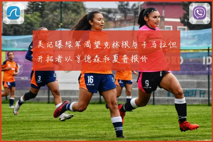 美记曝绿军渴望克林根与卡马拉但开拓者以亨德森和夏普报价