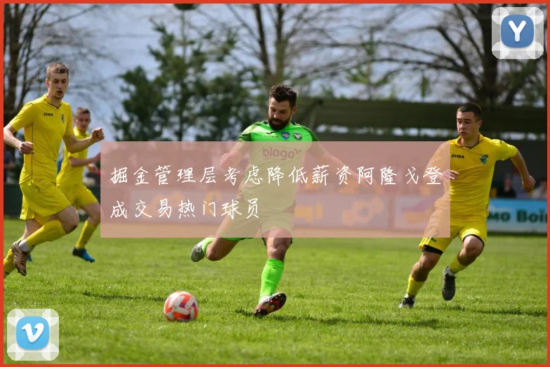 掘金管理层考虑降低薪资阿隆戈登成交易热门球员