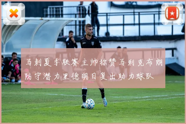 马刺夏季联赛主帅称赞马利克布朗防守潜力里德明日复出助力球队